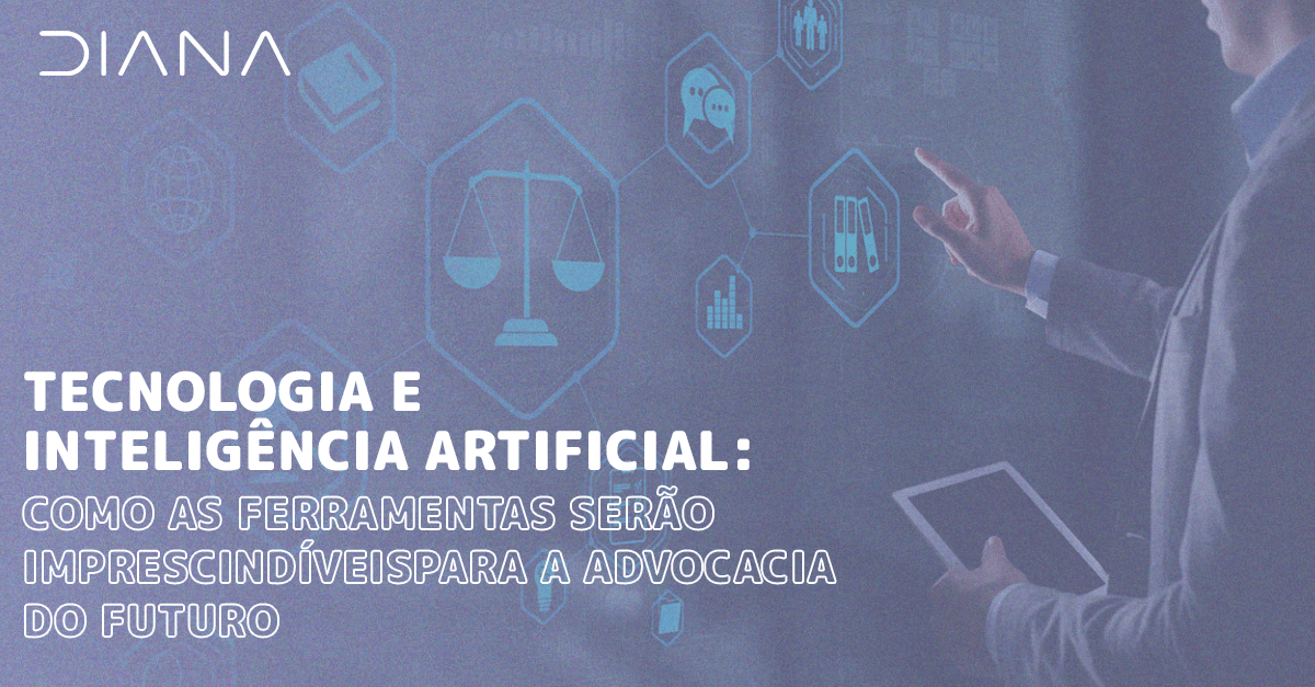 Tecnologia e Inteligência Artificial: como as ferramentas serão imprescindíveis para a advocacia do futuro